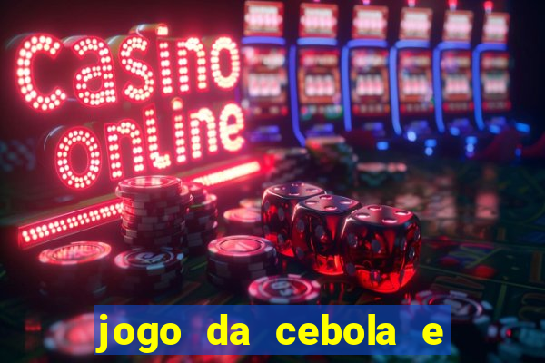 jogo da cebola e da berinjela